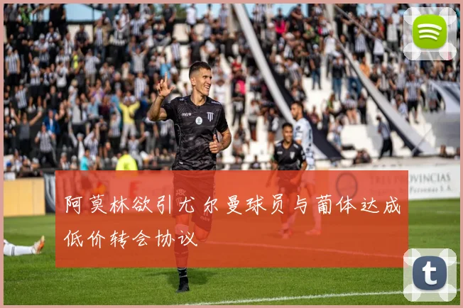 阿莫林欲引尤尔曼球员与葡体达成低价转会协议